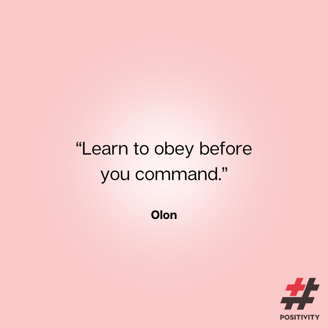 “Learn to obey before you command.” -- Olon