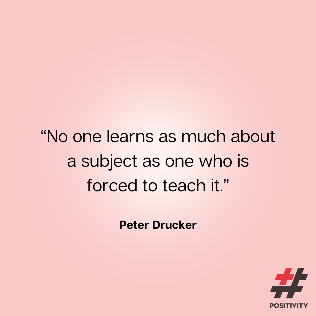 “No one learns as much about a subject as one who is forced to teach it.” ― Peter Drucker